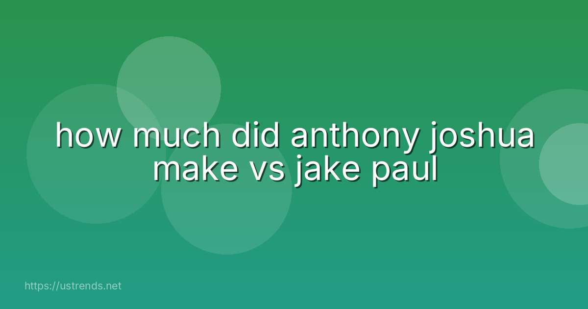 how much did anthony joshua make vs jake paul