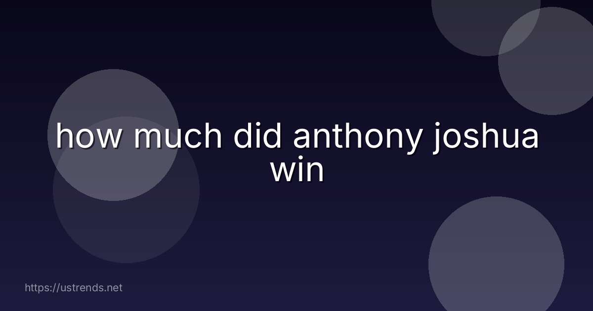 how much did anthony joshua win