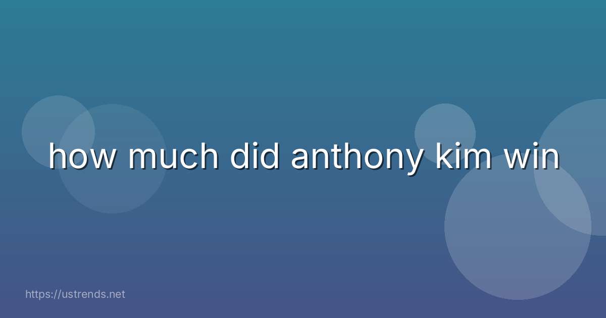 how much did anthony kim win