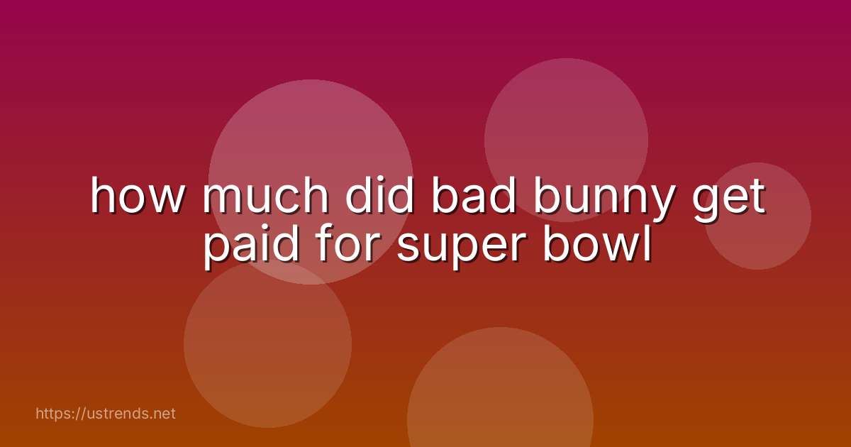 how much did bad bunny get paid for super bowl