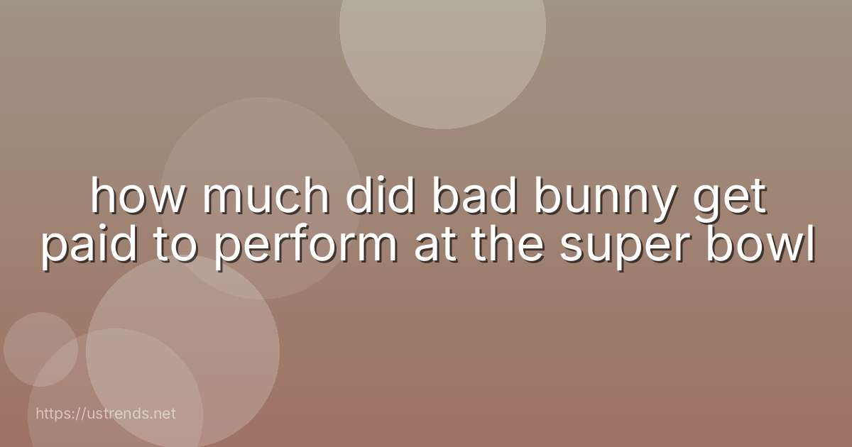 how much did bad bunny get paid to perform at the super bowl