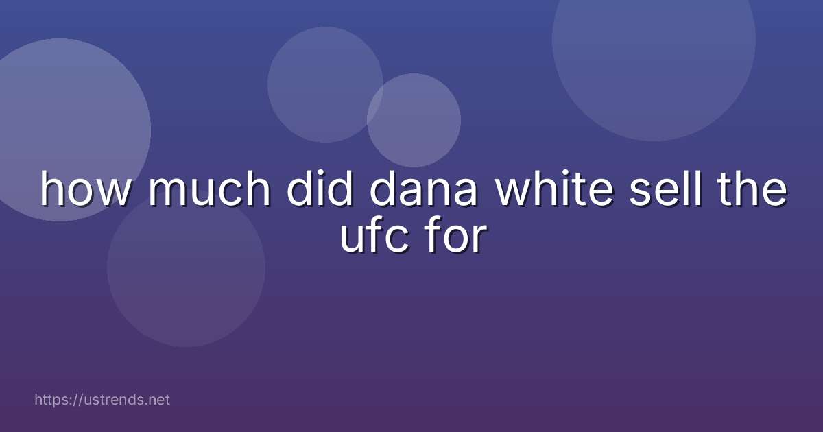 how much did dana white sell the ufc for