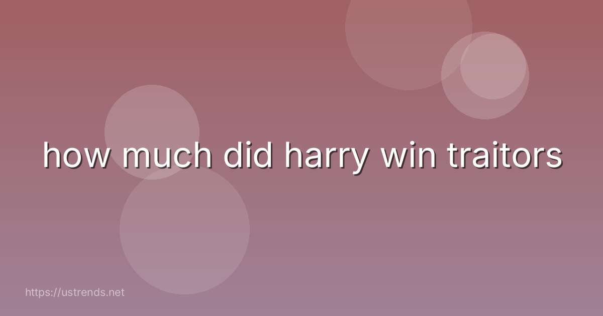 how much did harry win traitors
