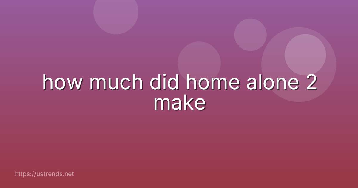 how much did home alone 2 make