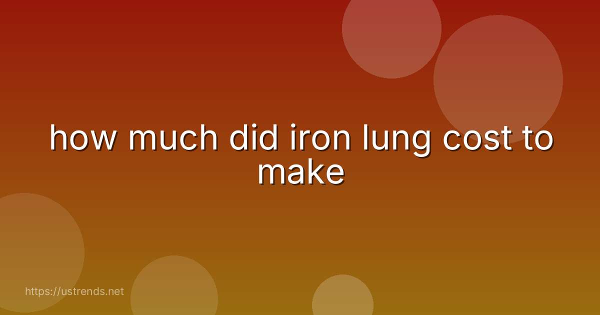 how much did iron lung cost to make