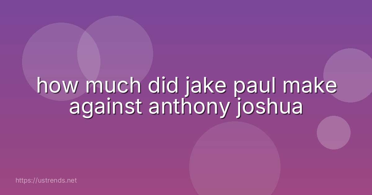 how much did jake paul make against anthony joshua