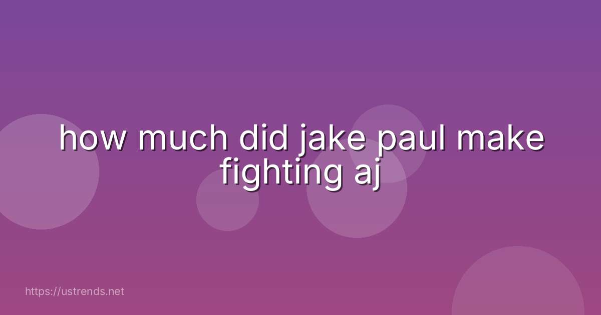 how much did jake paul make fighting aj