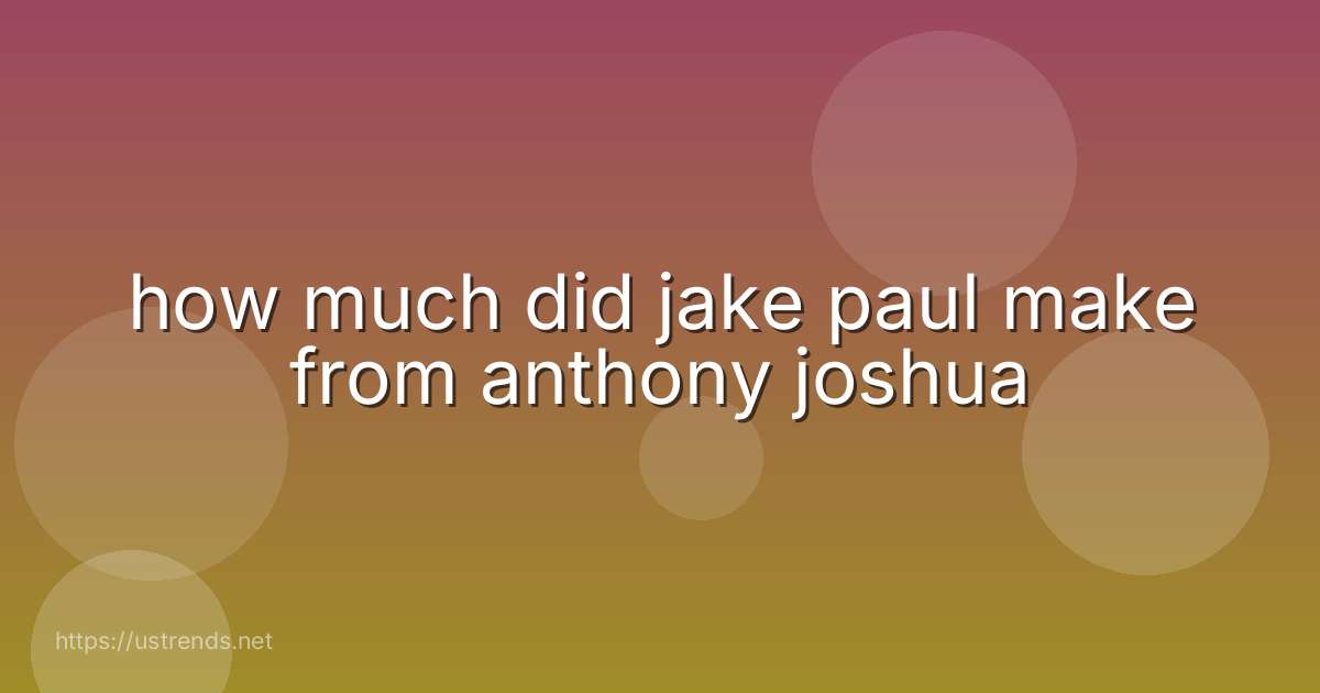 how much did jake paul make from anthony joshua