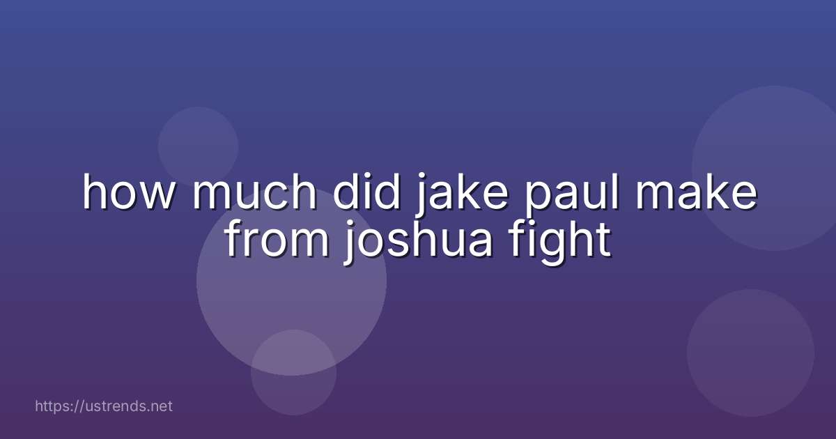 how much did jake paul make from joshua fight