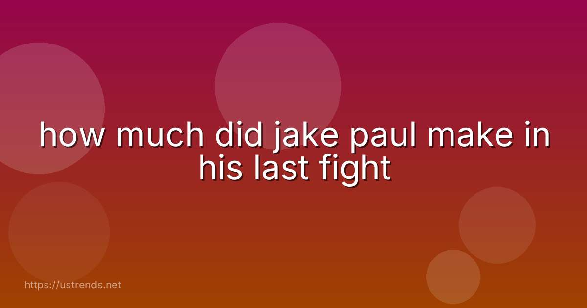 how much did jake paul make in his last fight