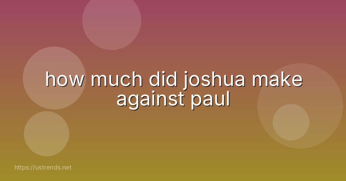 how much did joshua make against paul