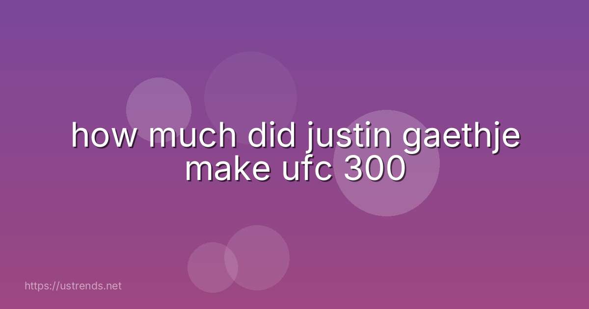 how much did justin gaethje make ufc 300