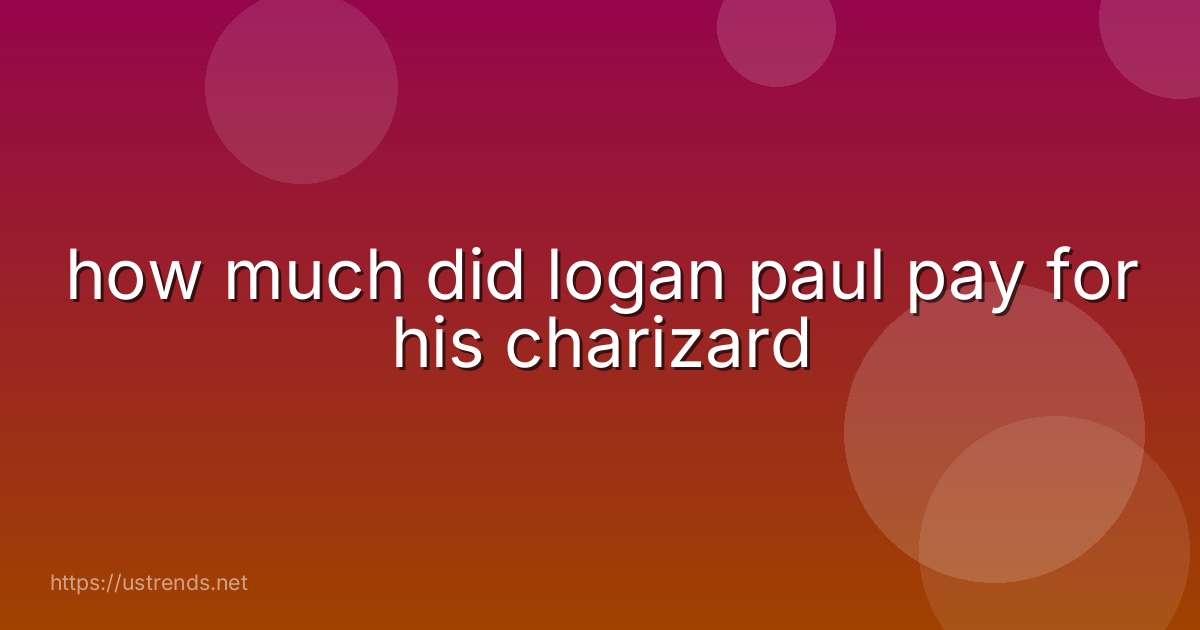 how much did logan paul pay for his charizard