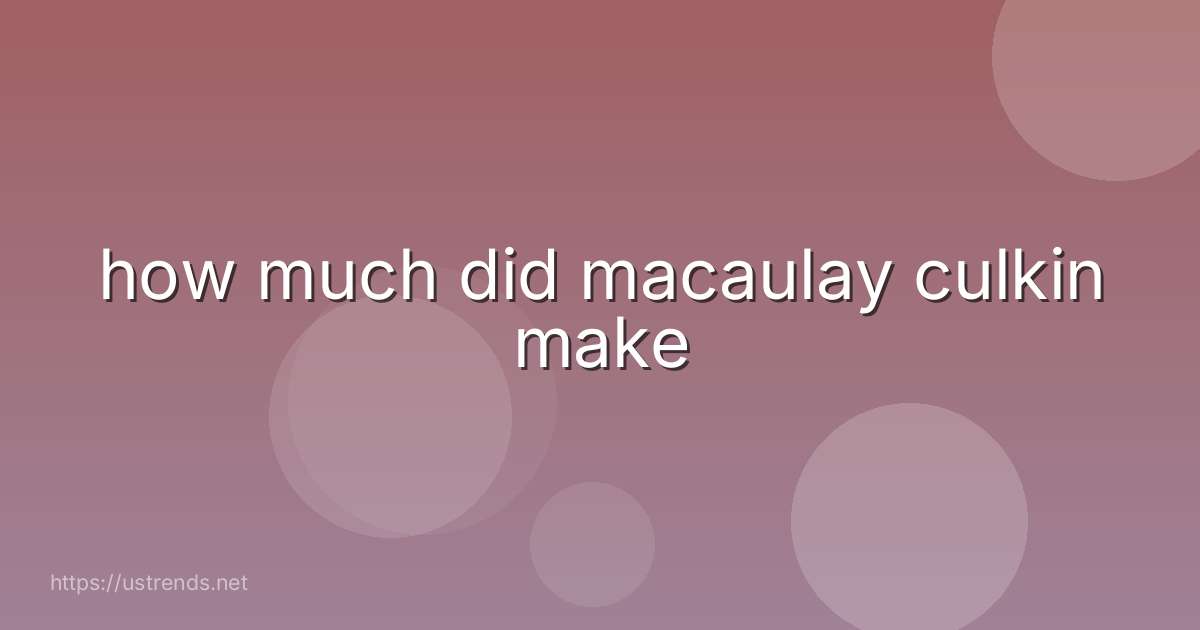 how much did macaulay culkin make