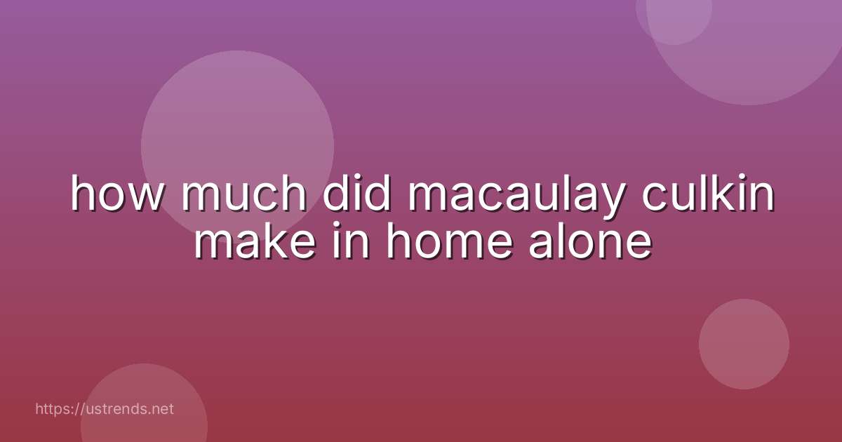 how much did macaulay culkin make in home alone