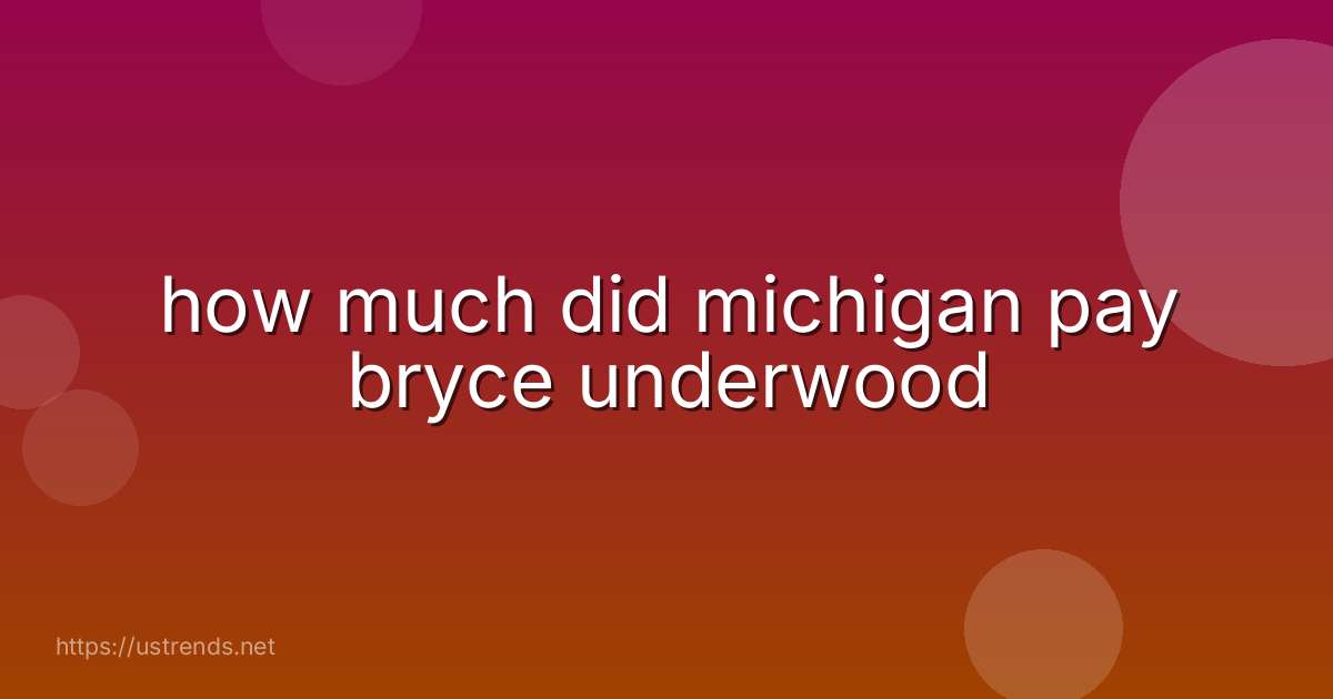 how much did michigan pay bryce underwood