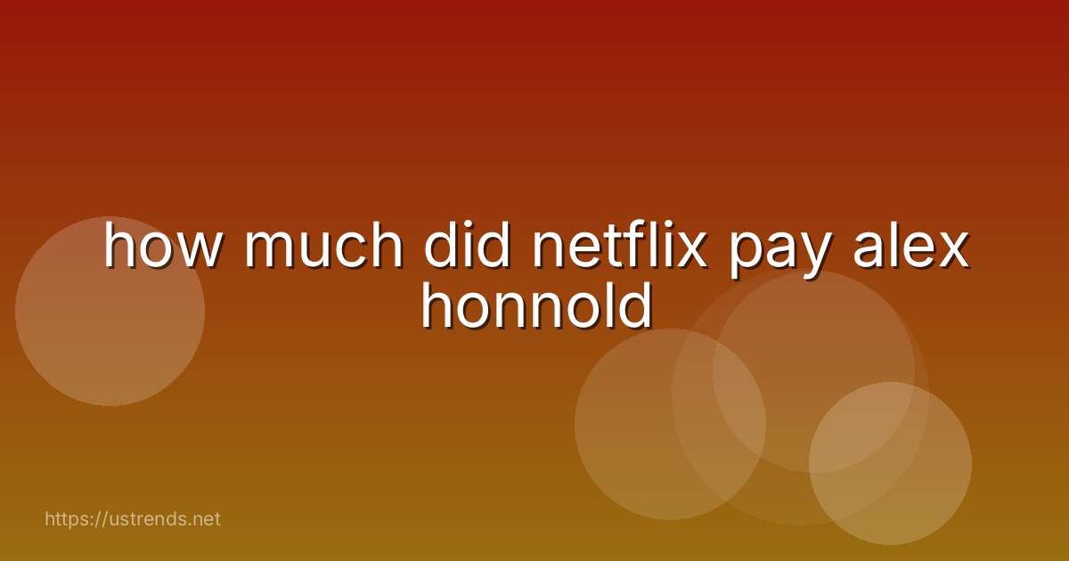 how much did netflix pay alex honnold