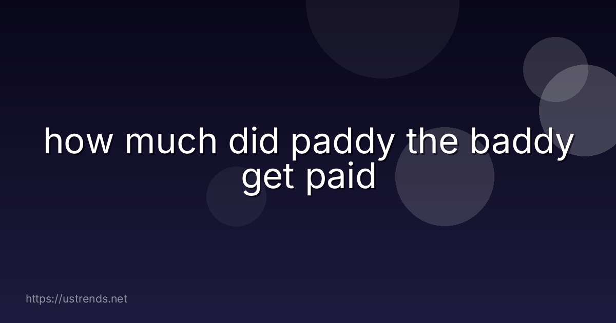 how much did paddy the baddy get paid