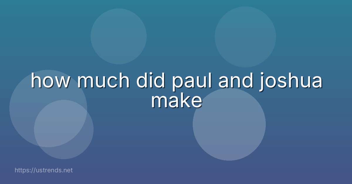 how much did paul and joshua make