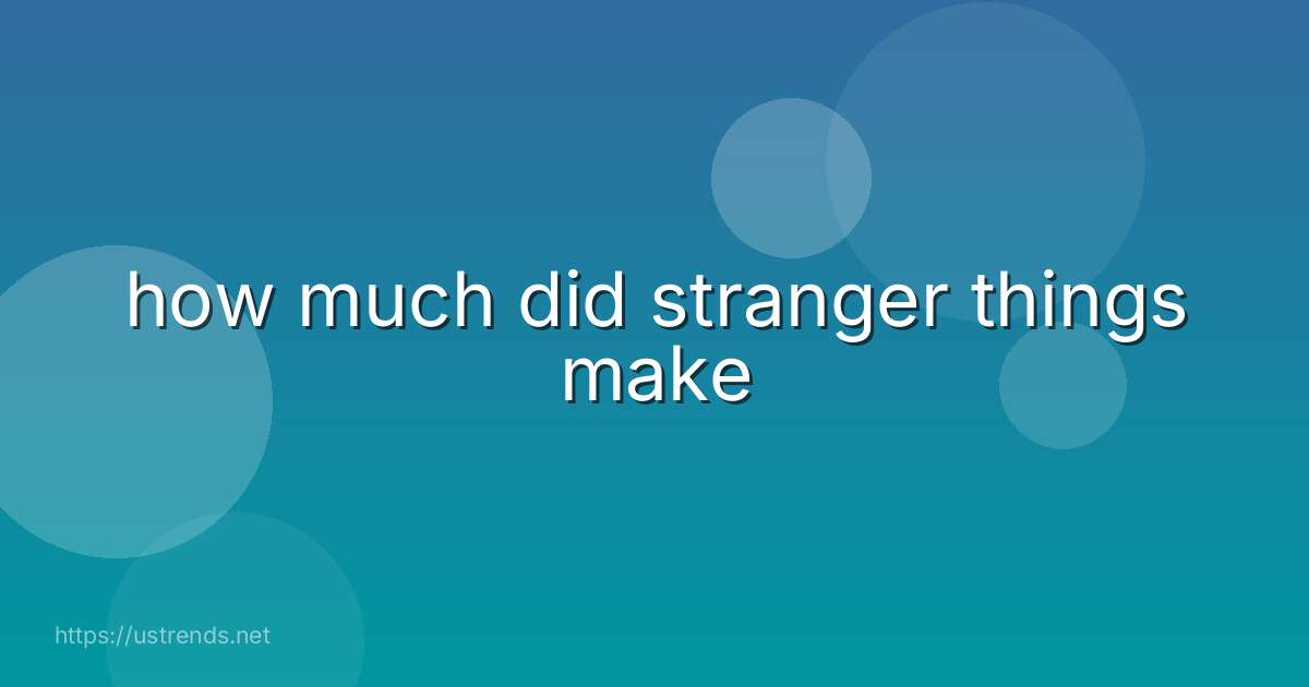 how much did stranger things make