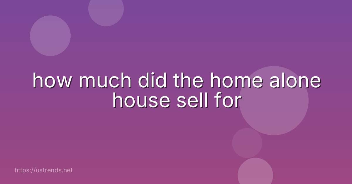 how much did the home alone house sell for