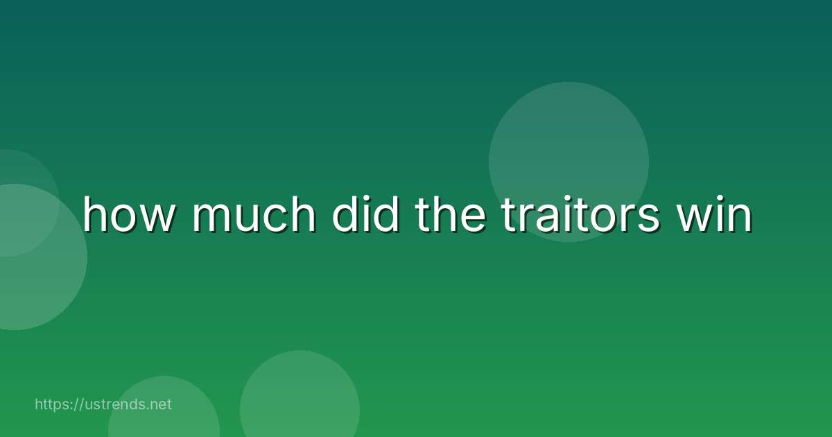 how much did the traitors win