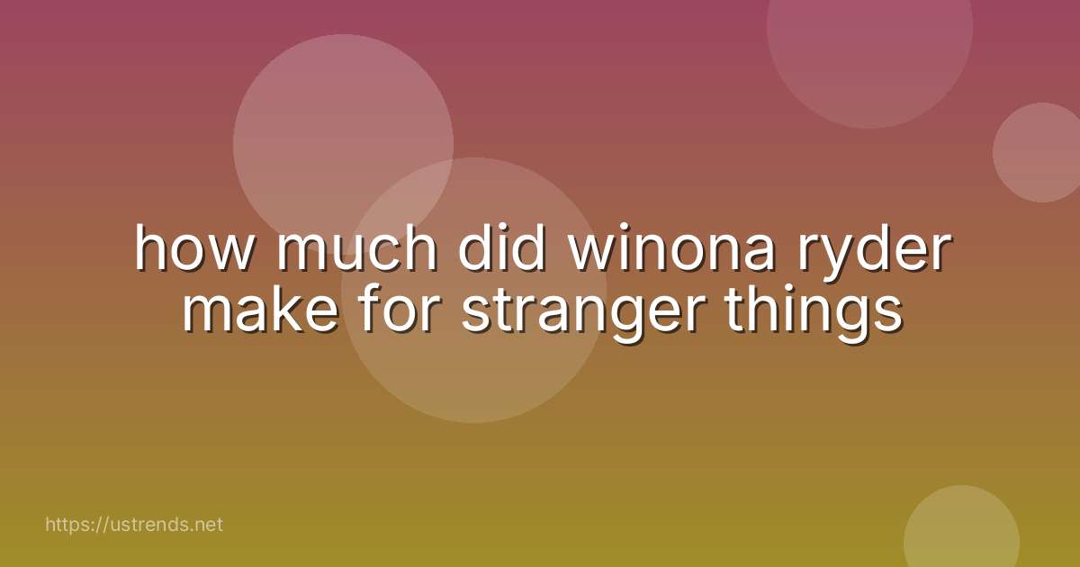 how much did winona ryder make for stranger things