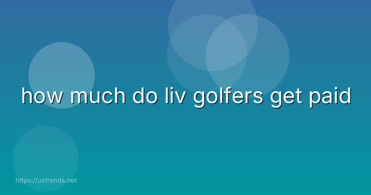 how much do liv golfers get paid