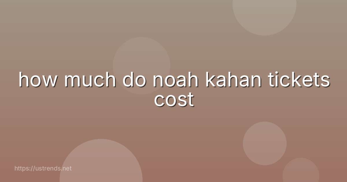 how much do noah kahan tickets cost
