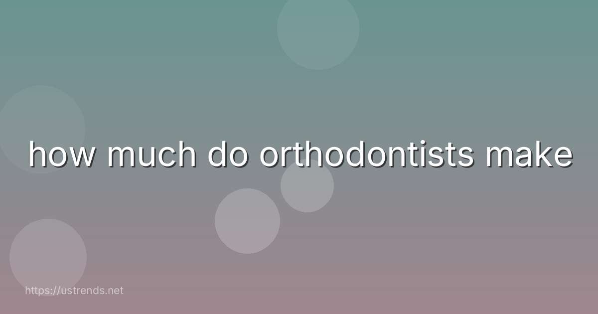 how much do orthodontists make