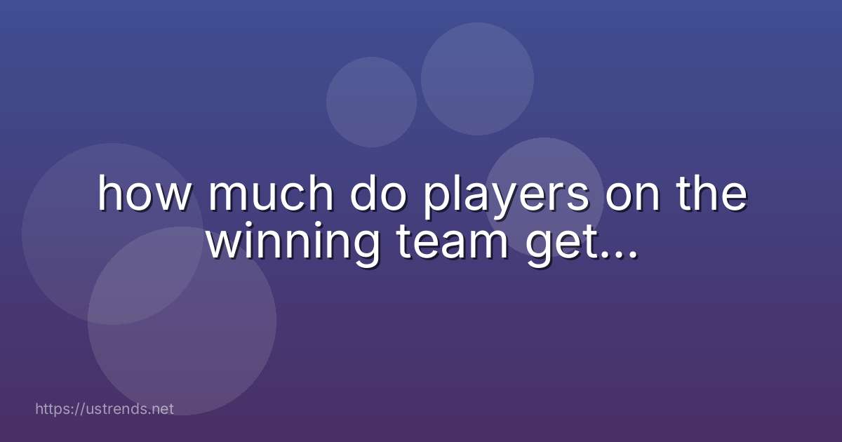 how much do players on the winning team get...