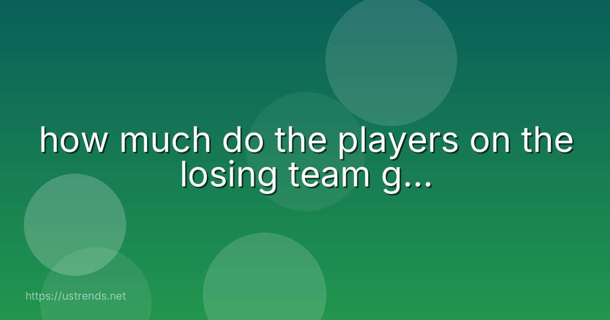 how much do the players on the losing team g...