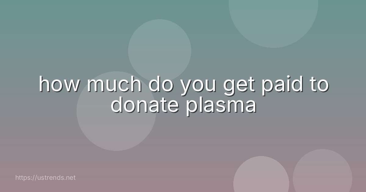how much do you get paid to donate plasma