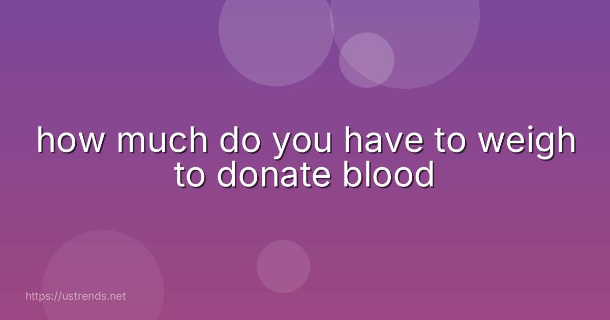 how much do you have to weigh to donate blood