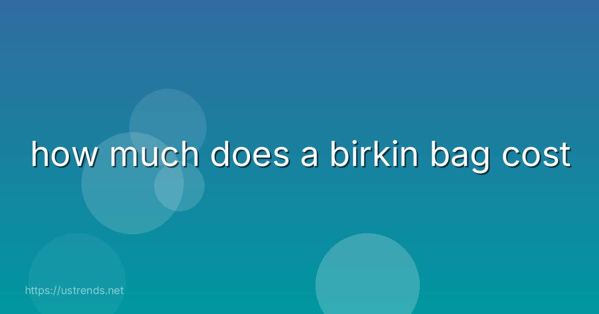 how much does a birkin bag cost