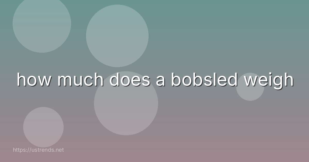 how much does a bobsled weigh