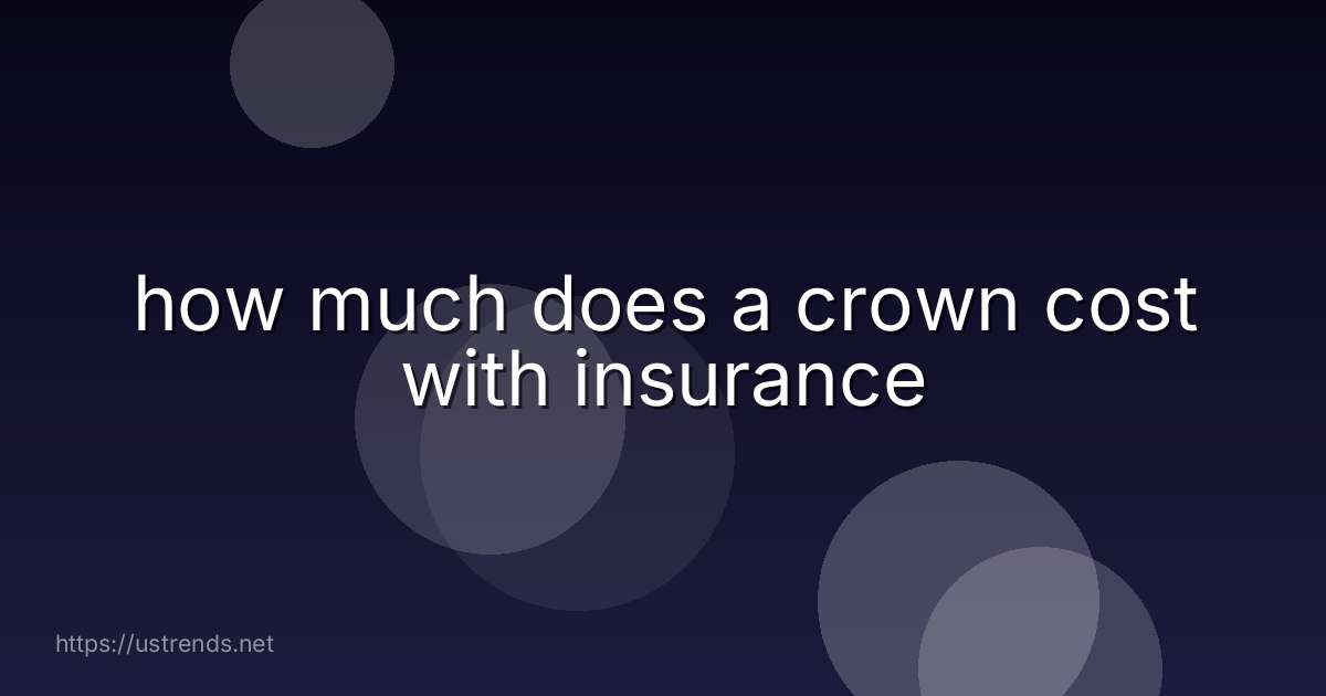 how much does a crown cost with insurance