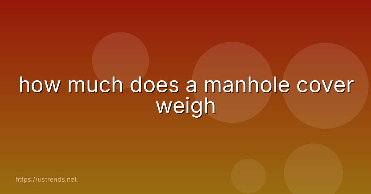 how much does a manhole cover weigh