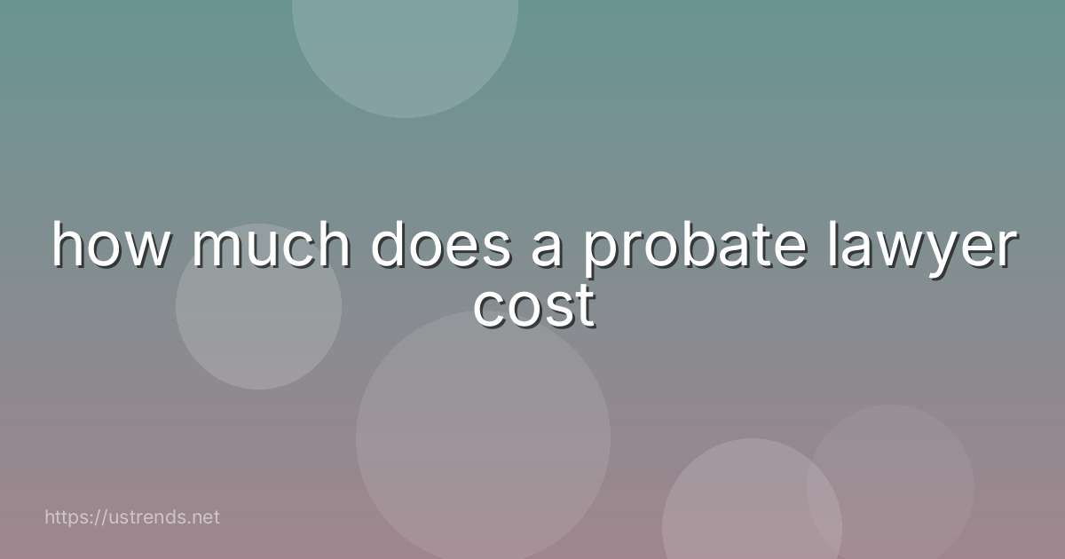how much does a probate lawyer cost