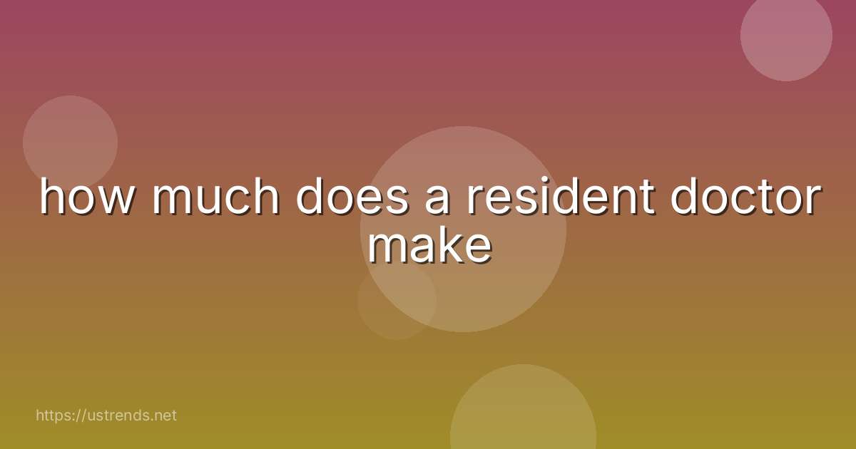 how much does a resident doctor make