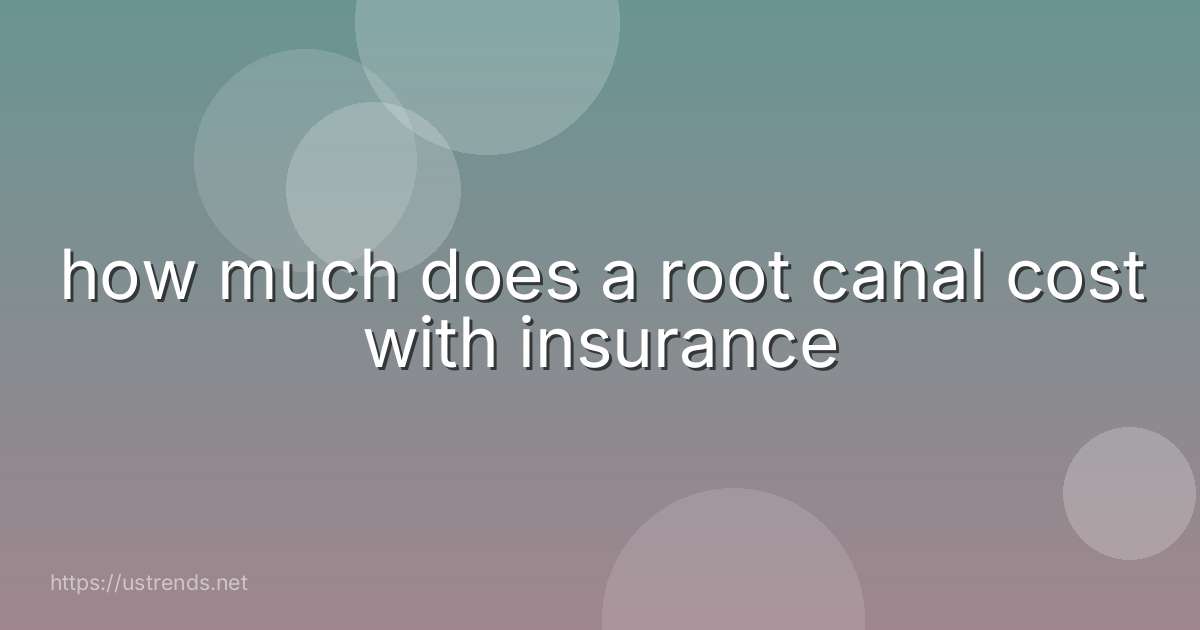 how much does a root canal cost with insurance
