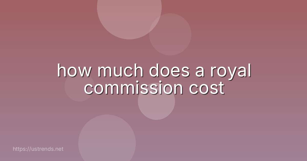 how much does a royal commission cost