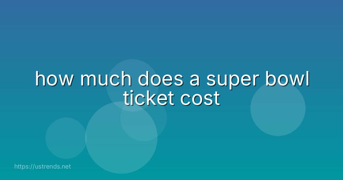 how much does a super bowl ticket cost