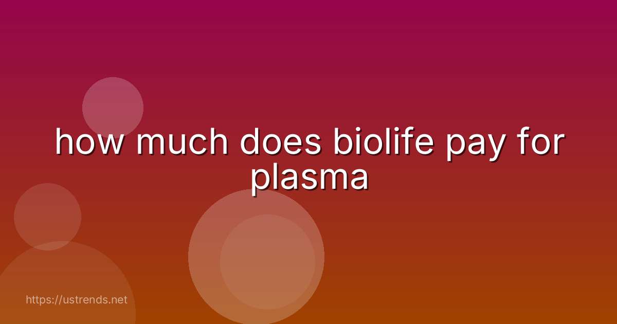 how much does biolife pay for plasma