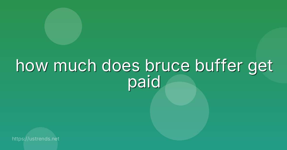 how much does bruce buffer get paid
