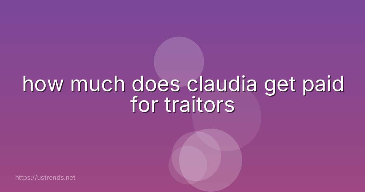 how much does claudia get paid for traitors
