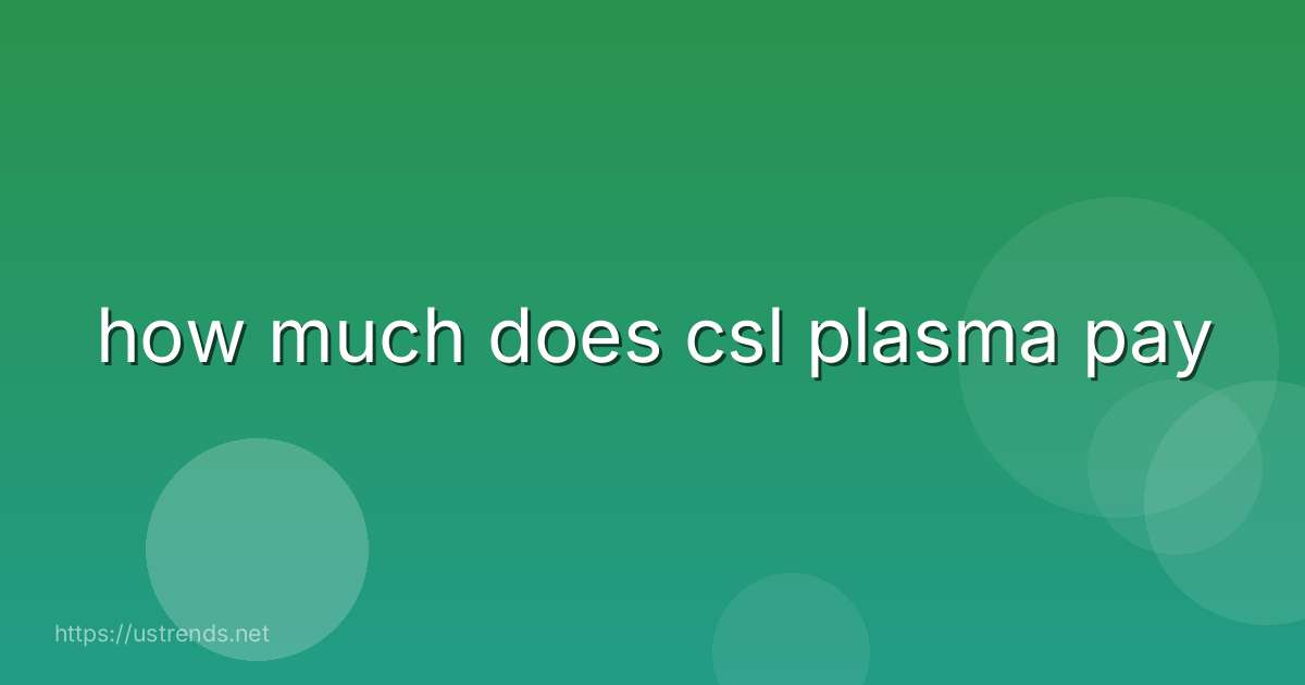 how much does csl plasma pay