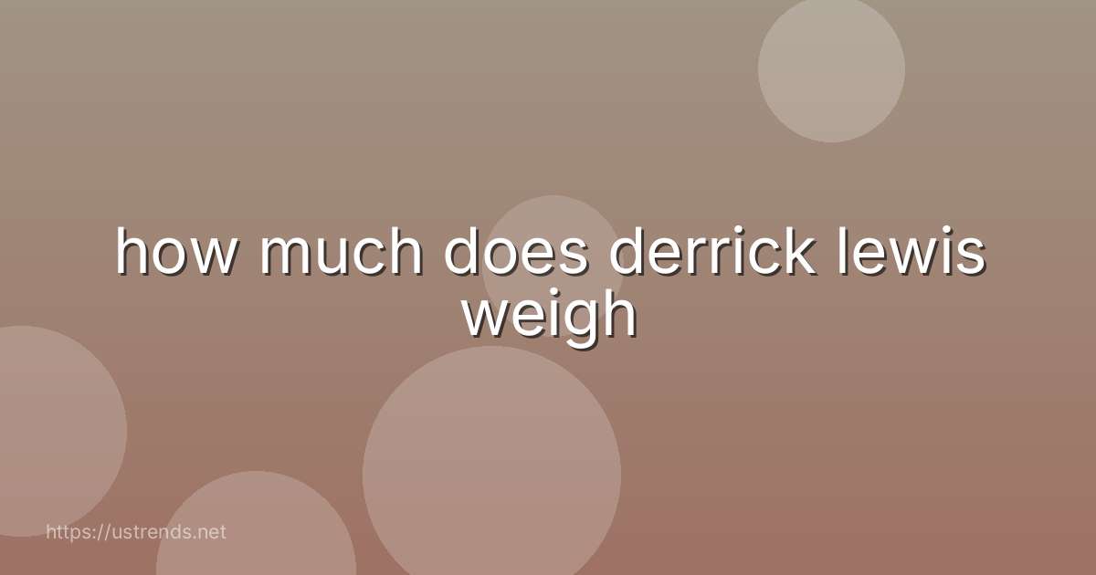 how much does derrick lewis weigh