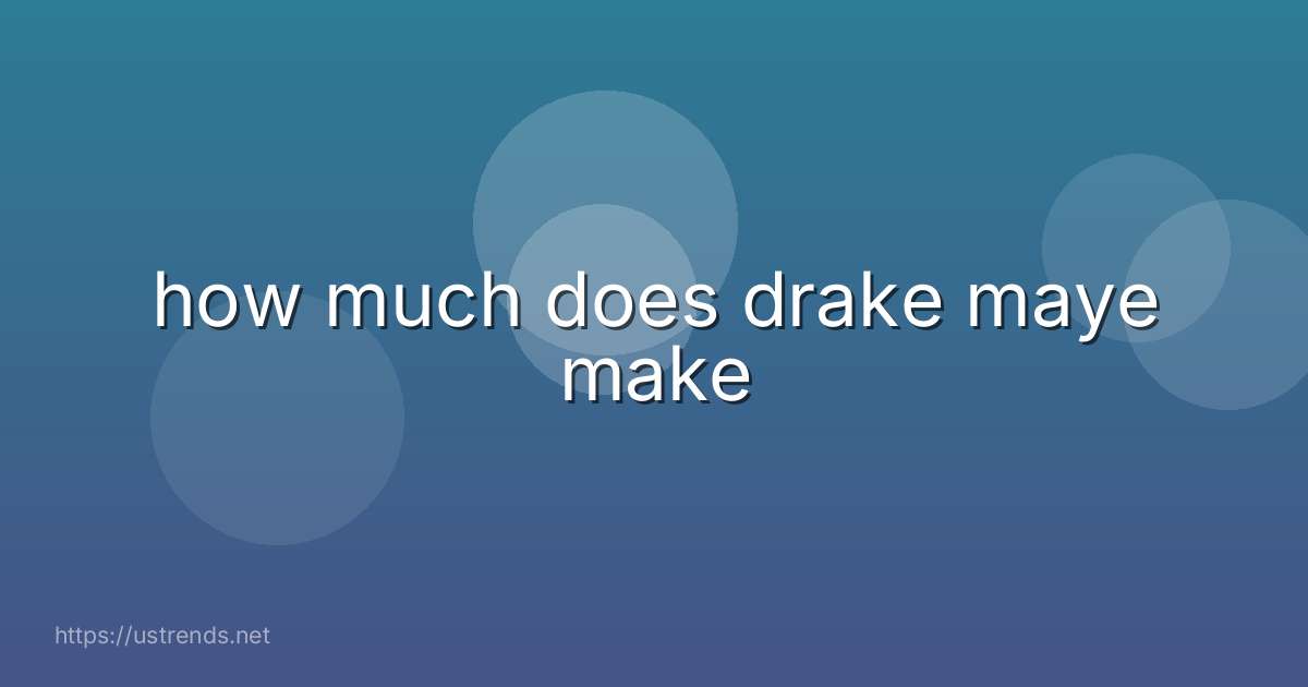 how much does drake maye make