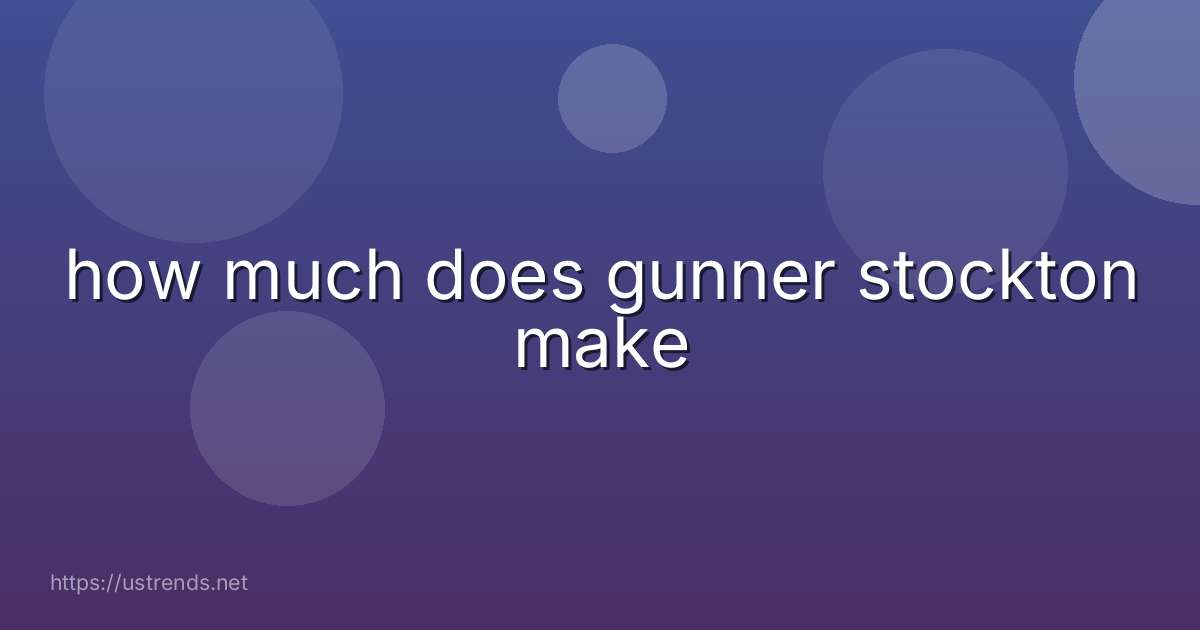 how much does gunner stockton make